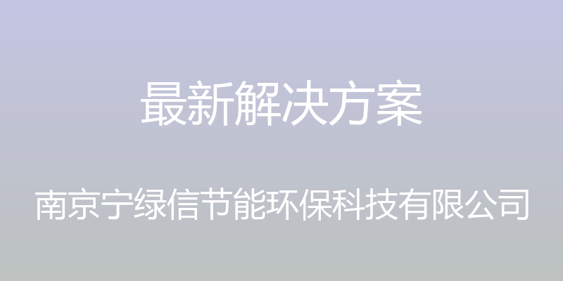 最新解决方案 - 南京宁绿信节能环保科技有限公司