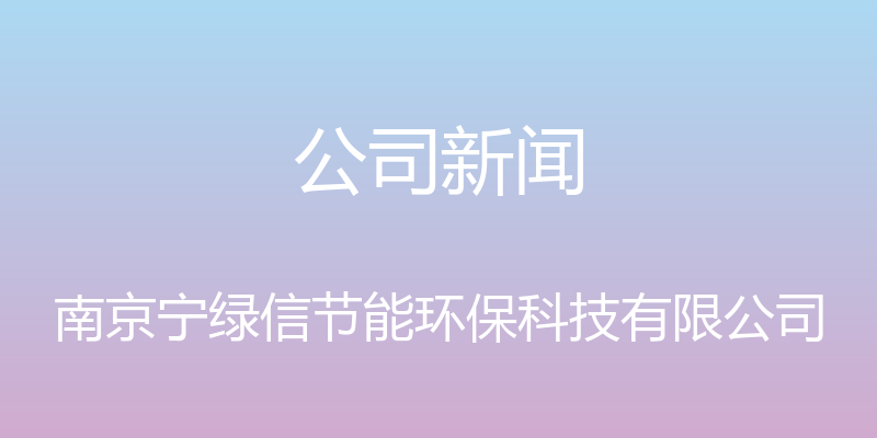 公司新闻 - 南京宁绿信节能环保科技有限公司